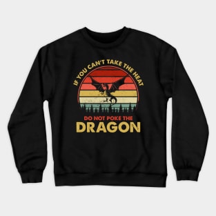 If You Can't Take The Heat Do Not Poke The Dragon Crewneck Sweatshirt